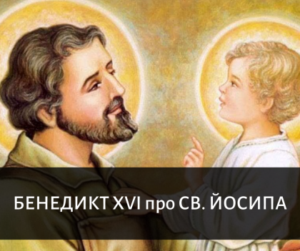 Бенедикт XVI про святого Йосипа. Кілька думок на Великий Піст Бенедикт XVI про святого Йосипа. Кілька думок на Великий Піст